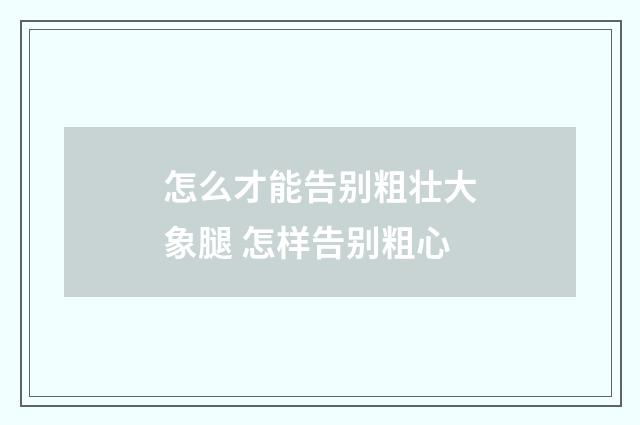 怎么才能告別粗壯大象腿 怎樣告別粗心