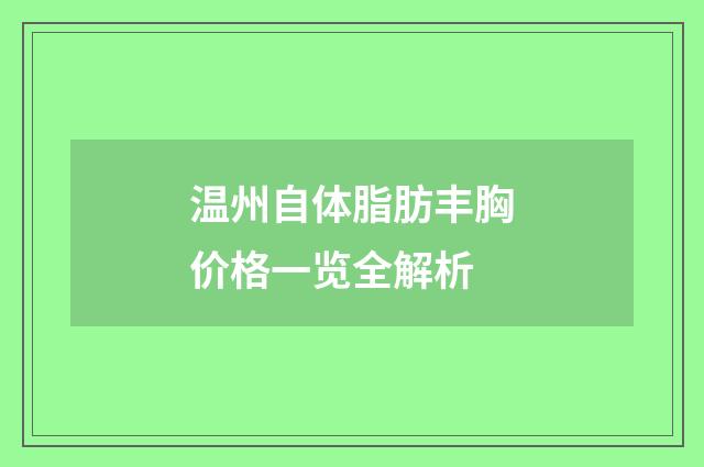 溫州自體脂肪豐胸價(jià)格一覽全解析