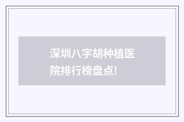 深圳八字胡種植醫(yī)院排行榜盤點(diǎn)!