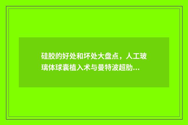 硅膠的好處和壞處大盤(pán)點(diǎn)，人工玻璃體球囊植入術(shù)與曼特波超肋隆鼻利弊全解析